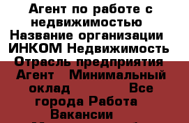 Агент по работе с недвижимостью › Название организации ­ ИНКОМ-Недвижимость › Отрасль предприятия ­ Агент › Минимальный оклад ­ 60 000 - Все города Работа » Вакансии   . Мурманская обл.,Оленегорск г.
